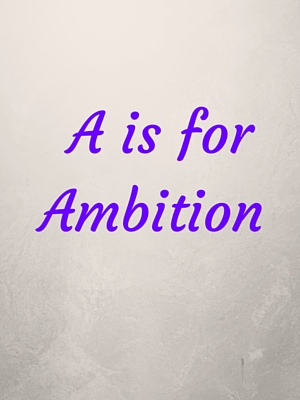 A is for Ambition