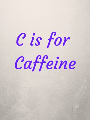 C is for Caffeine