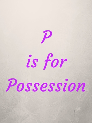 P is for Possession