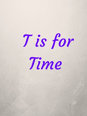 T is for Time