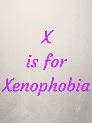 X is for Xenophobia